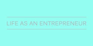Life As An Entrepreneur