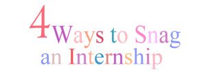 4 ways to snag an internship