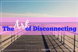 The Art of Disconnecting