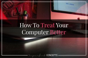 How To Treat Your Computer Better