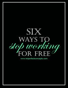 6 ways to stop working for free #imperfectconcepts