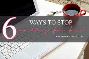6 ways to stop working for free #imperfectconcepts
