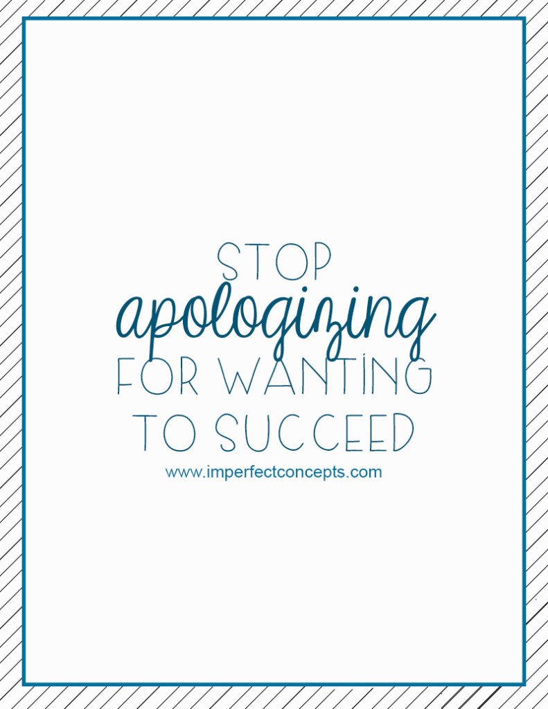 Stop Apologizing For Wanting To Succeed #imperfectconcepts