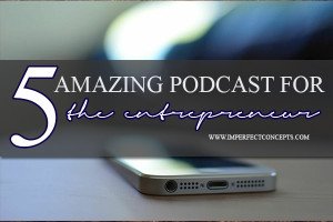 5 Amazing Podcast For The Entrepreneur #imperfectconcepts