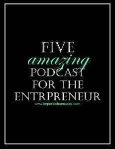 five amazing podcast for the entrepreneur #imperfectconcepts