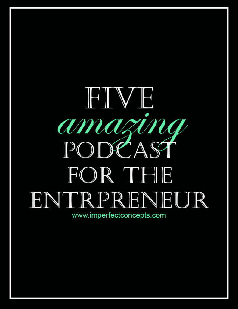 five amazing podcast for the entrepreneur #imperfectconcepts