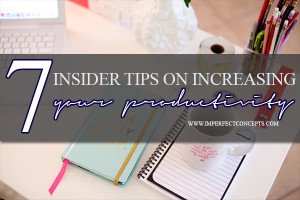 7 Insider Tips On Increasing Productivity #imperfectconcepts