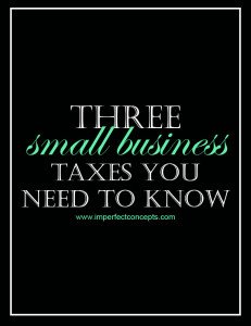 3 Small Business Taxes You Need To Know #imperfectconcepts