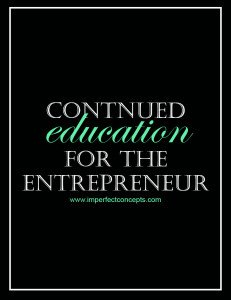 Continued Education For The Entrepreneur #imperfectconcepts