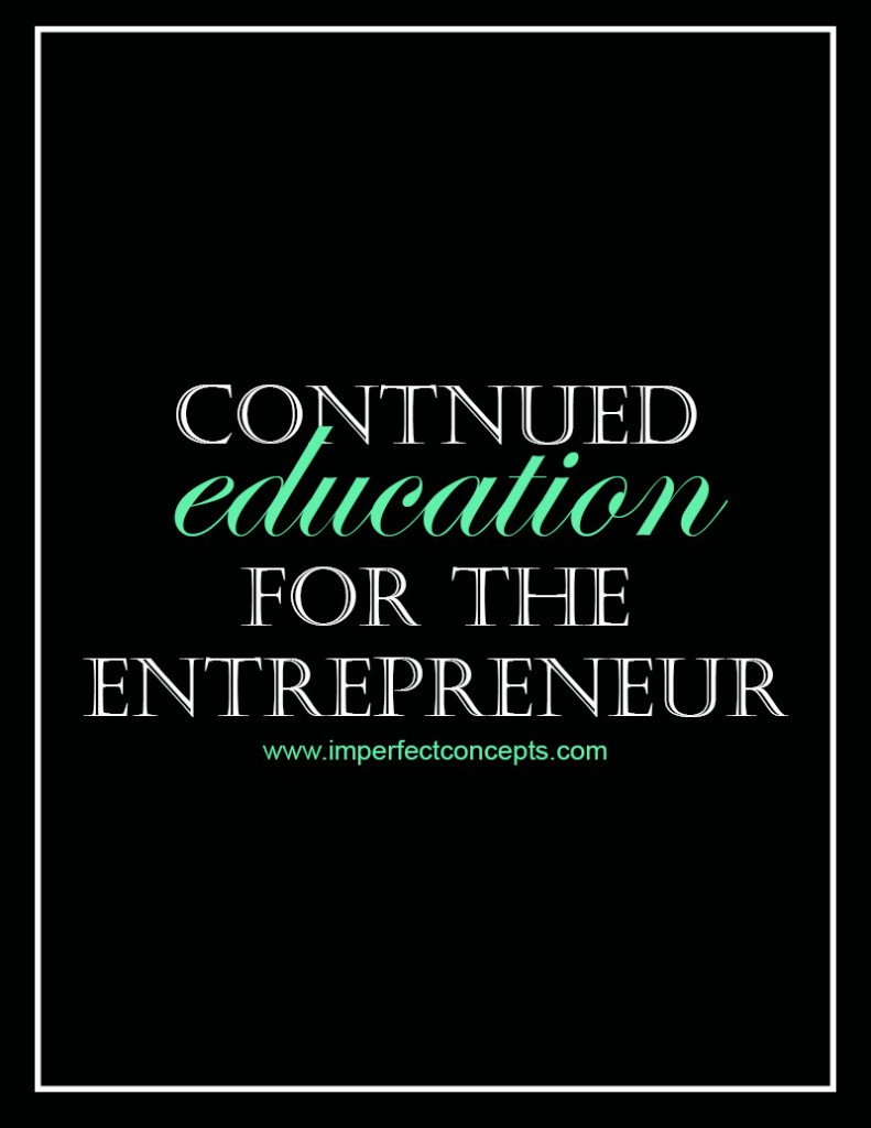 Continued Education For The Entrepreneur #imperfectconcepts