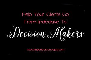 Teaching your clients how to go from indecisive to decision makers.