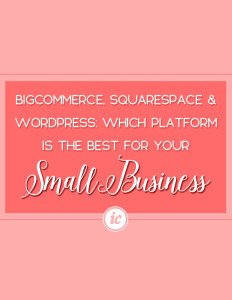 Learn the pro's and con's of Bigcommerce, Squarespace and WordPress when it comes to launching your small business website