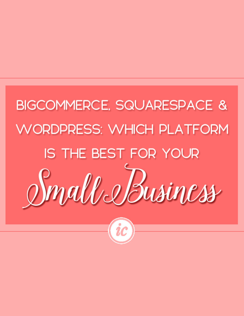 Learn the pro's and con's of Bigcommerce, Squarespace and WordPress when it comes to launching your small business website