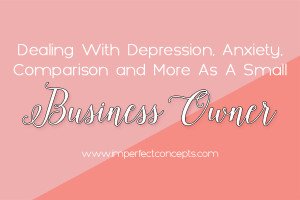 How I deal with depression, anxiety, comparison trap and more as a small business owner.