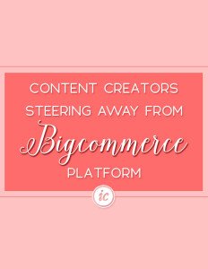 Bigcommerce platform great for physical product based companies, not so much content creators.
