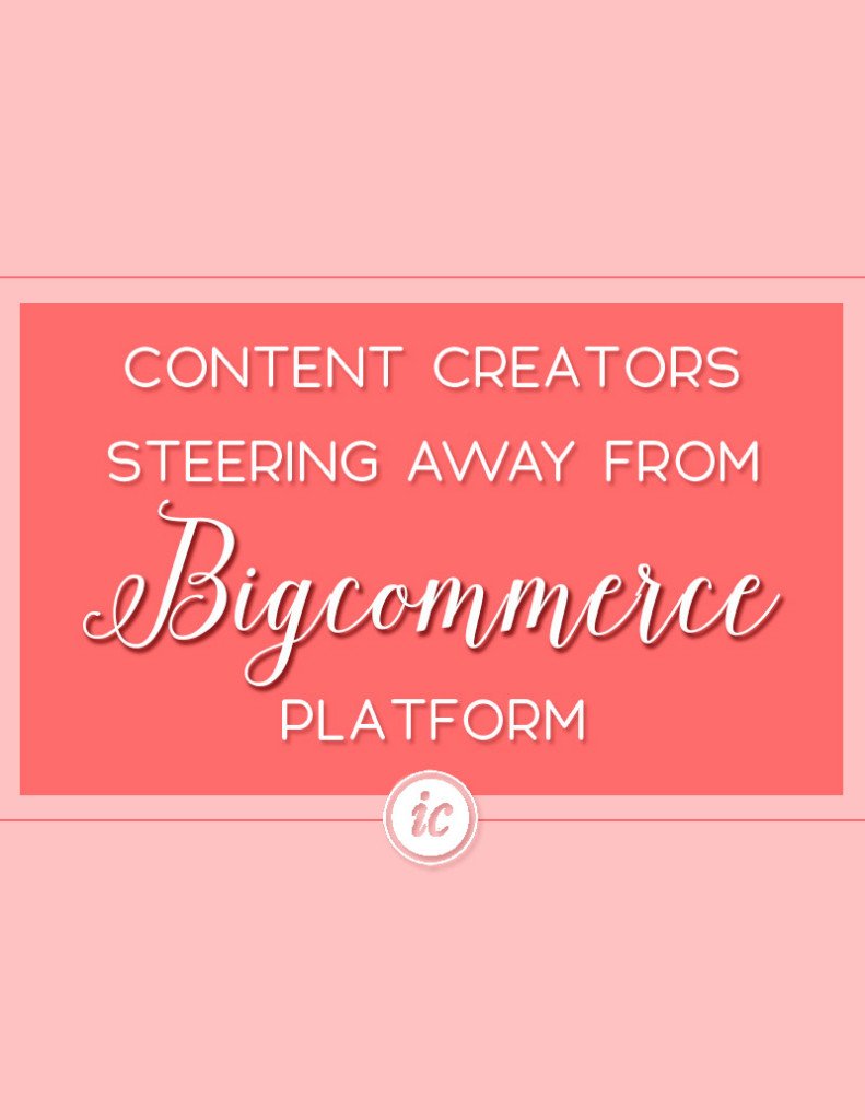 Bigcommerce platform great for physical product based companies, not so much content creators.