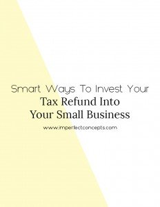 6 ways to grow your small business with your tax refund this year. | Imperfect Concepts #taxrefund #smallbusiness #blogging
