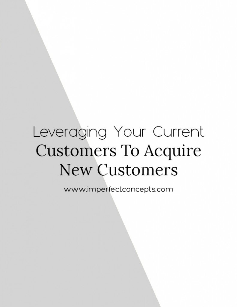 Biggest secret to acquiring new customers lies with your existing audience. | Imperfect Concepts #smallbusiness #blogging