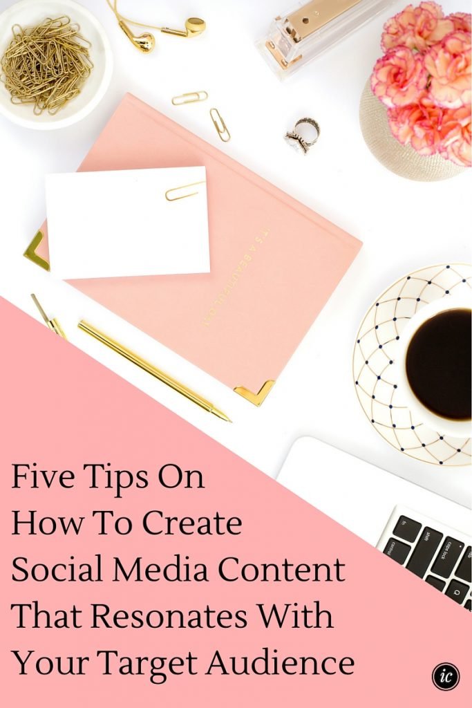 five tips on how you can create social media content that resonates with your target audience. | Imperfect Concepts