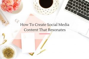 five tips on how you can create social media content that resonates with your target audience. | Imperfect Concepts