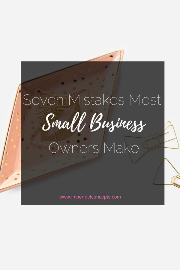 Launched my first business seven years ago. Took me four years to make six figures. Im sharing the mistakes that I made and ones business owners still make. | Imperfect Concepts v-seven-mistakes-most-small-business-owners-make