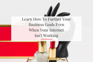 5 Ways to further your business goals even when your internet is acting funny. | Imperfect Concepts