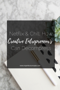 Four shows to binge watch on Netflix to help you decompress from your creative small business. | Imperfect Concepts