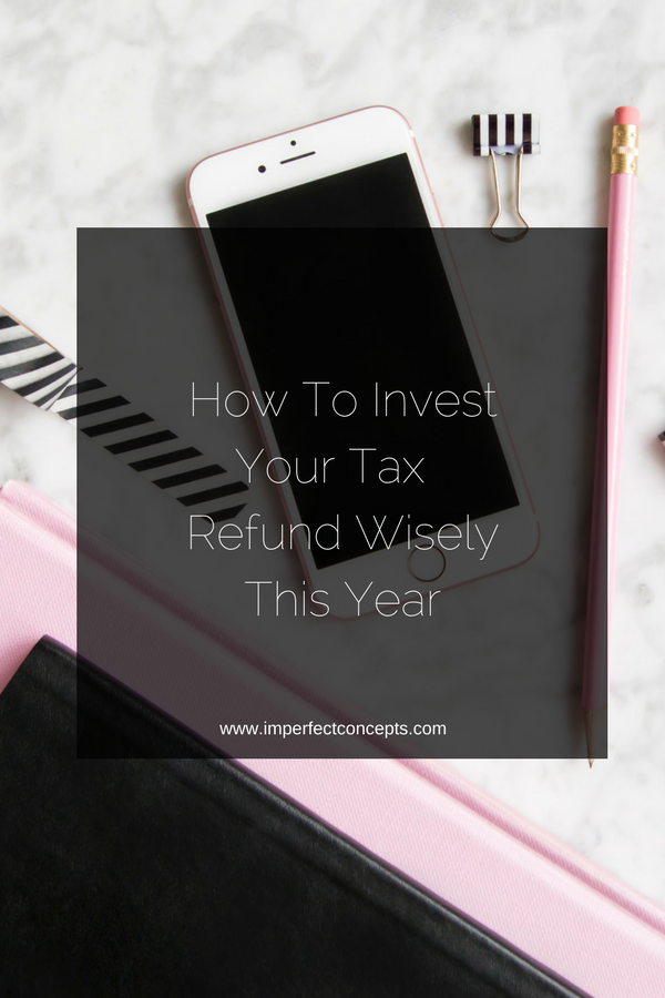 Six ways to capitalize off of your tax refund this year. | Imperfect Concepts