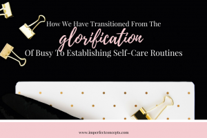Being fake busy is killing our society, but its time for the conversation to change regarding self-care. | Imperfect Concepts